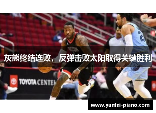 灰熊终结连败，反弹击败太阳取得关键胜利