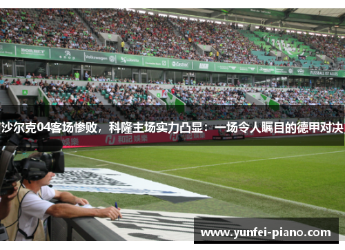 沙尔克04客场惨败，科隆主场实力凸显：一场令人瞩目的德甲对决